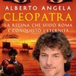 Cleopatra. La regina che sfidò Roma e conquistò l’eternità di Angela Alberto