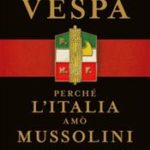 Perché l’Italia amò Mussolini (e come è sopravvissuta alla dittatura del virus) di Vespa Bruno